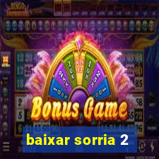 baixar sorria 2